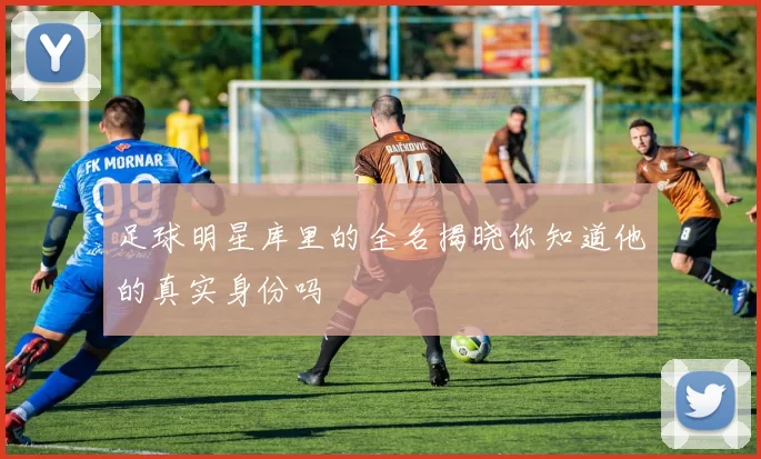 足球明星库里的全名揭晓你知道他的真实身份吗