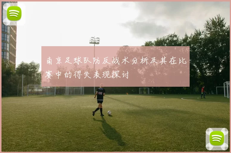 南京足球队防反战术分析及其在比赛中的得失表现探讨