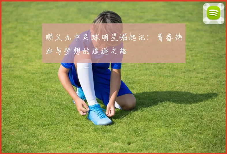 顺义九中足球明星崛起记：青春热血与梦想的追逐之路