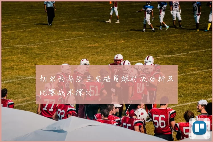 切尔西与法兰克福角球对决分析及比赛战术探讨