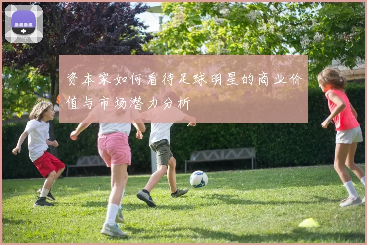 资本家如何看待足球明星的商业价值与市场潜力分析