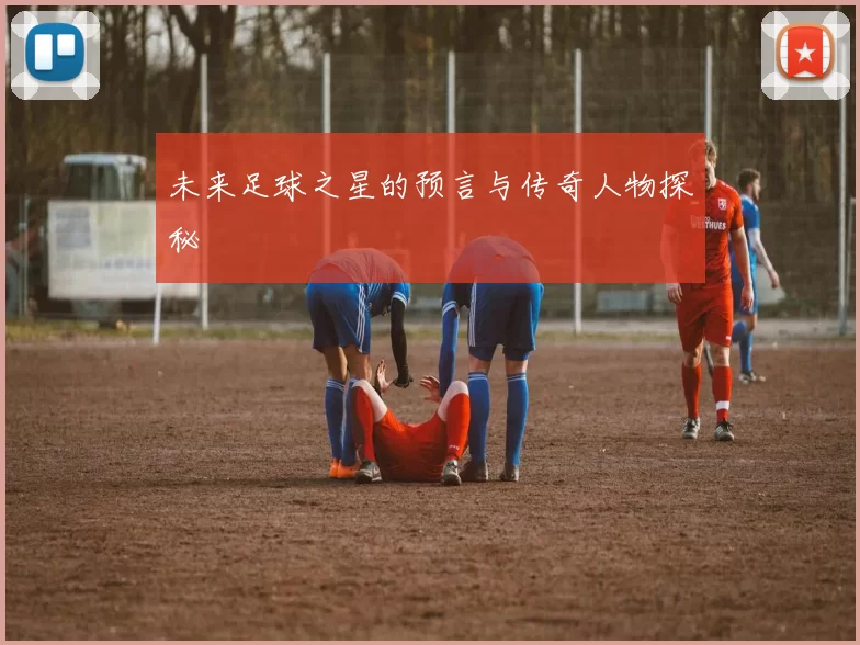 未来足球之星的预言与传奇人物探秘