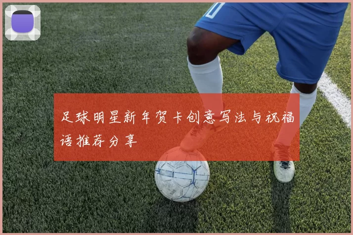 足球明星新年贺卡创意写法与祝福语推荐分享