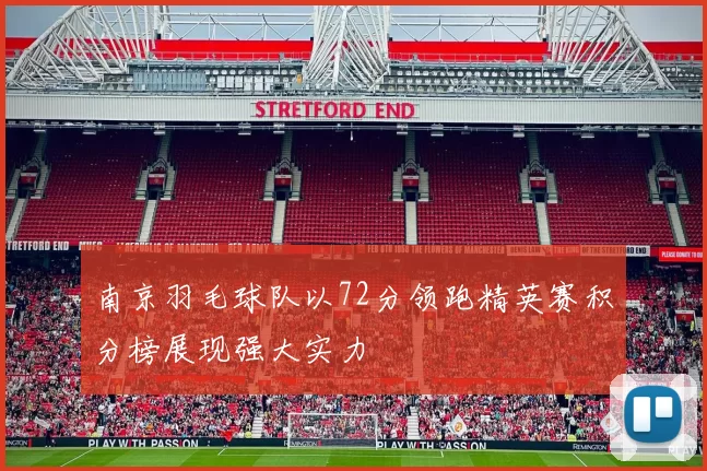 南京羽毛球队以72分领跑精英赛积分榜展现强大实力